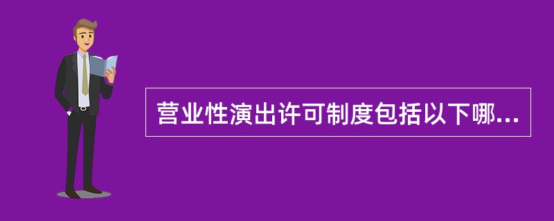 营业性演出许可制度包括以下哪些方面()